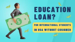 Education loan for international students in USA without cosigner