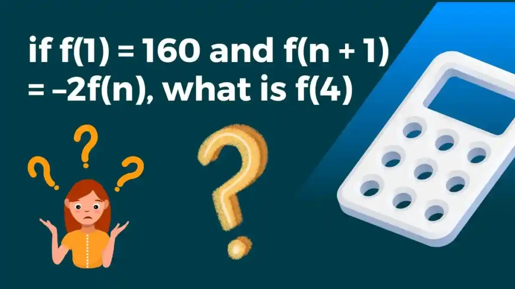 if f(1) = 160 and f(n + 1) = –2f(n), what is f(4)